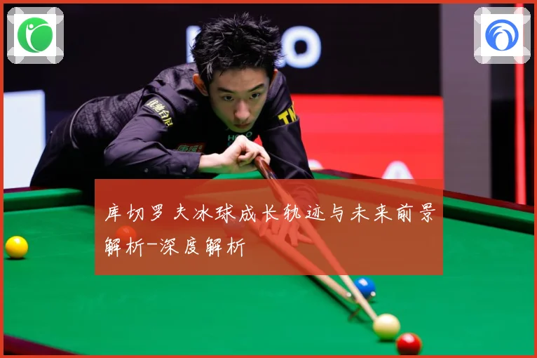 库切罗夫冰球成长轨迹与未来前景解析-深度解析