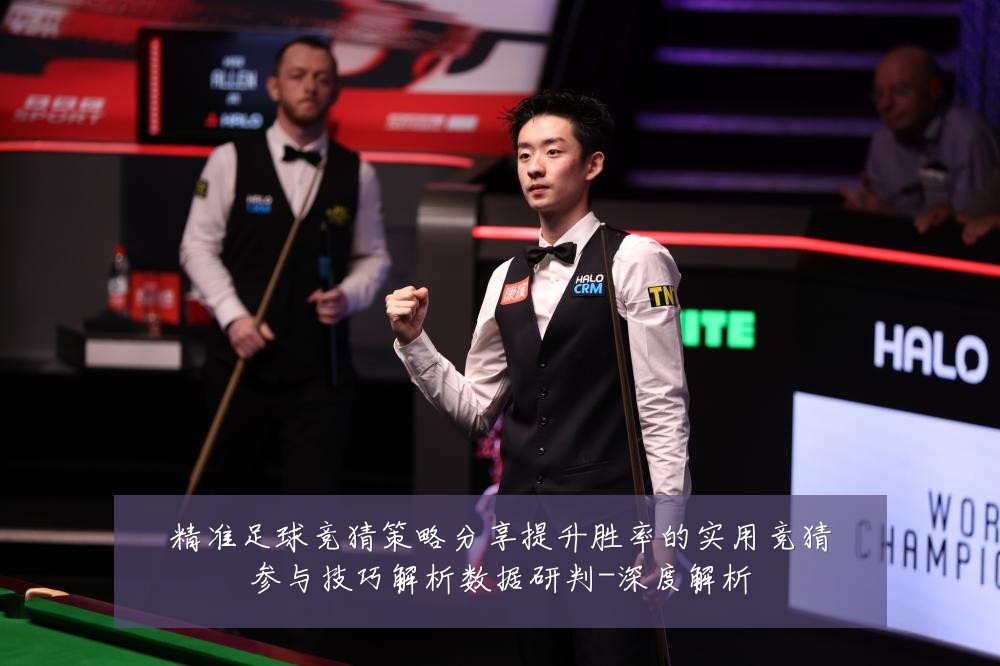 精准足球竞猜策略分享提升胜率的实用竞猜参与技巧解析数据研判-深度解析